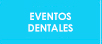 EVENTOS DENTALES